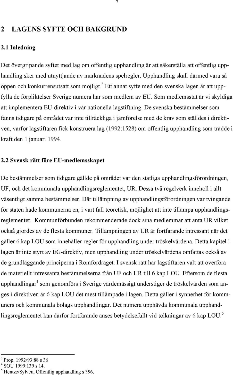 Som medlemsstat Šr vi skyldiga att implementera EU-direktiv i vœr nationella lagstiftning.