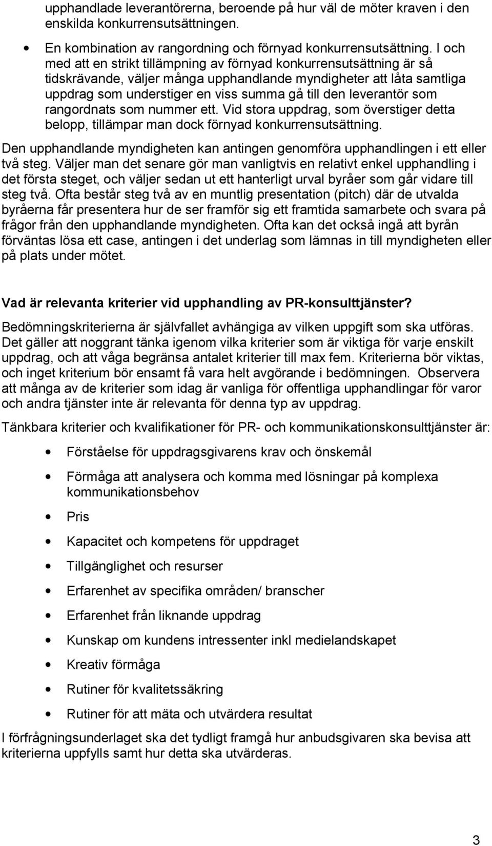 leverantör som rangordnats som nummer ett. Vid stora uppdrag, som överstiger detta belopp, tillämpar man dock förnyad konkurrensutsättning.