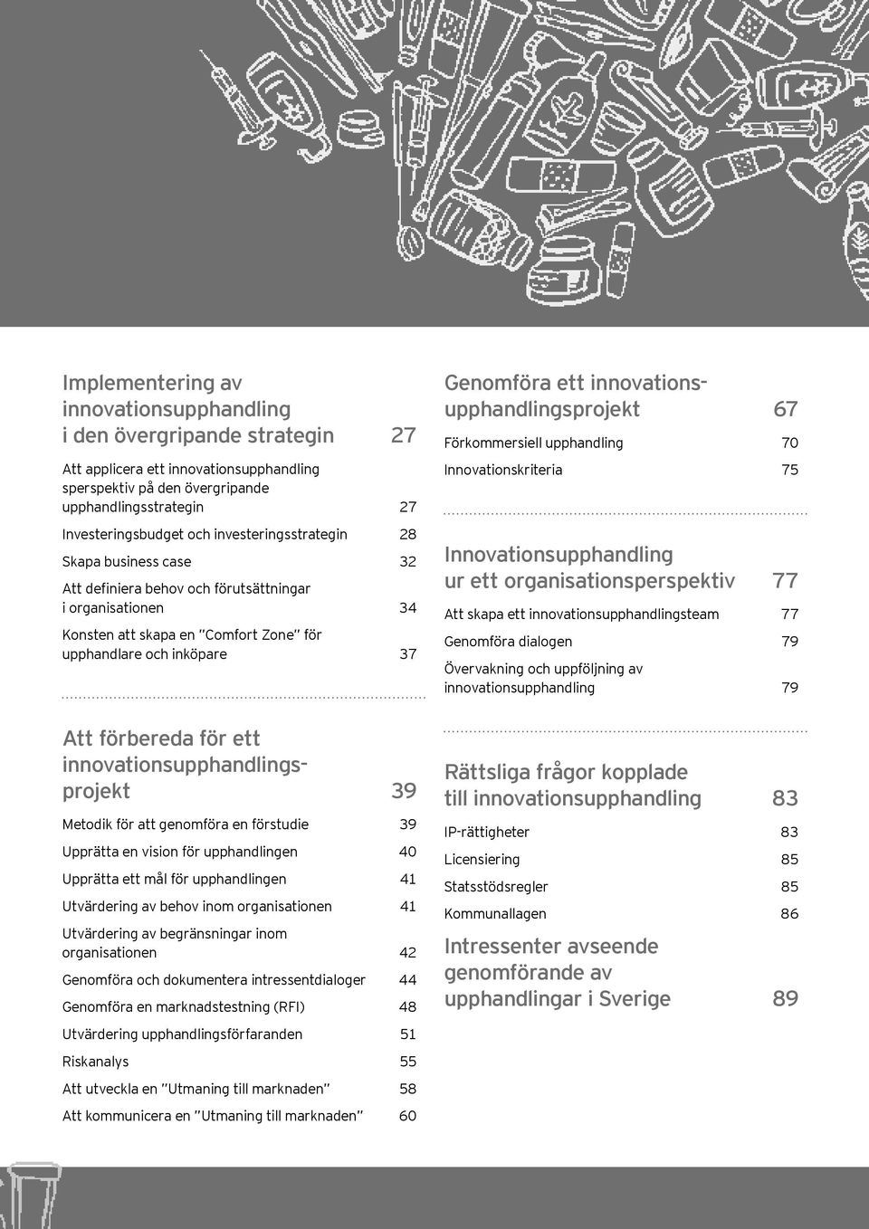 innovationsupphandlingsprojekt 39 Metodik för att genomföra en förstudie 39 Upprätta en vision för upphandlingen 40 Upprätta ett mål för upphandlingen 41 Utvärdering av behov inom organisationen 41