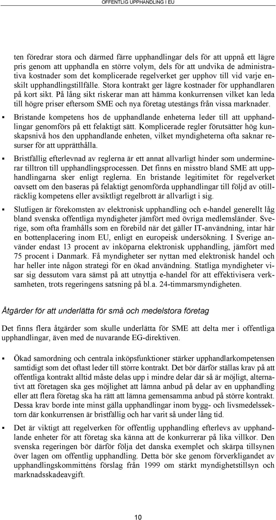 På lång sikt riskerar man att hämma konkurrensen vilket kan leda till högre priser eftersom SME och nya företag utestängs från vissa marknader.