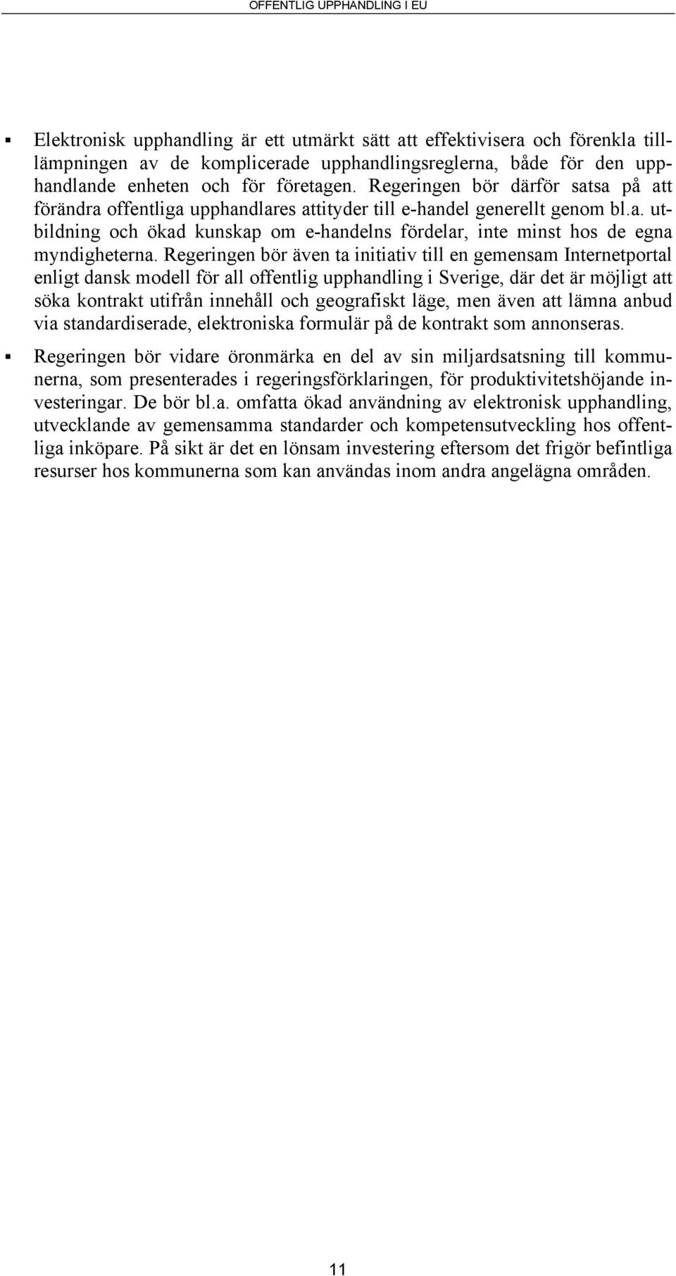 Regeringen bör även ta initiativ till en gemensam Internetportal enligt dansk modell för all offentlig upphandling i Sverige, där det är möjligt att söka kontrakt utifrån innehåll och geografiskt