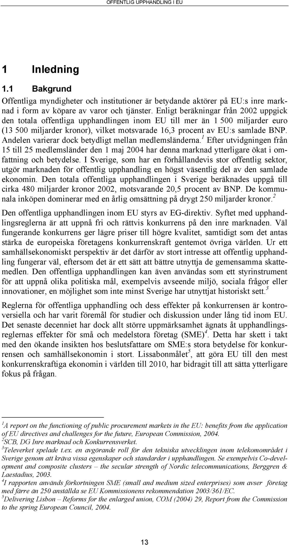 Andelen varierar dock betydligt mellan medlemsländerna. 1 Efter utvidgningen från 15 till 25 medlemsländer den 1 maj 2004 har denna marknad ytterligare ökat i omfattning och betydelse.