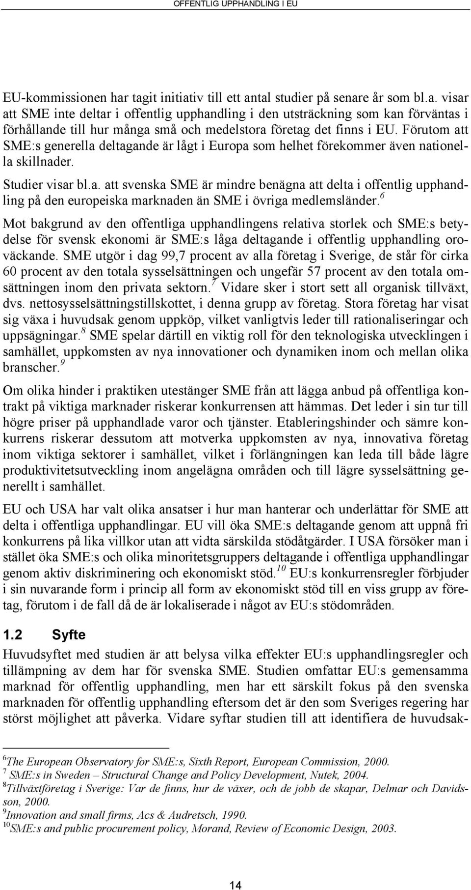 Förutom att SME:s generella deltagande är lågt i Europa som helhet förekommer även nationella skillnader. Studier visar bl.a. att svenska SME är mindre benägna att delta i offentlig upphandling på den europeiska marknaden än SME i övriga medlemsländer.