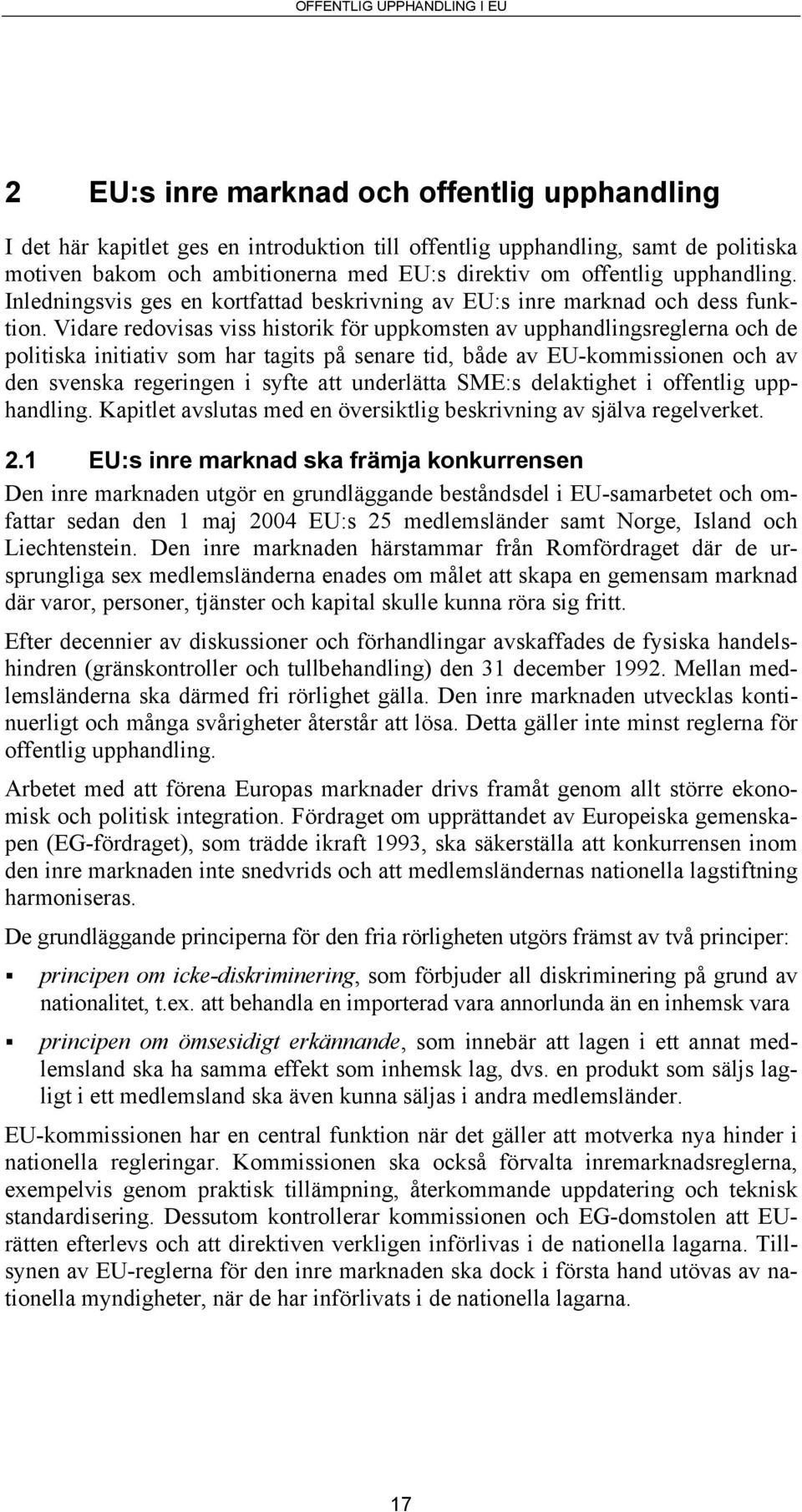 Vidare redovisas viss historik för uppkomsten av upphandlingsreglerna och de politiska initiativ som har tagits på senare tid, både av EU-kommissionen och av den svenska regeringen i syfte att