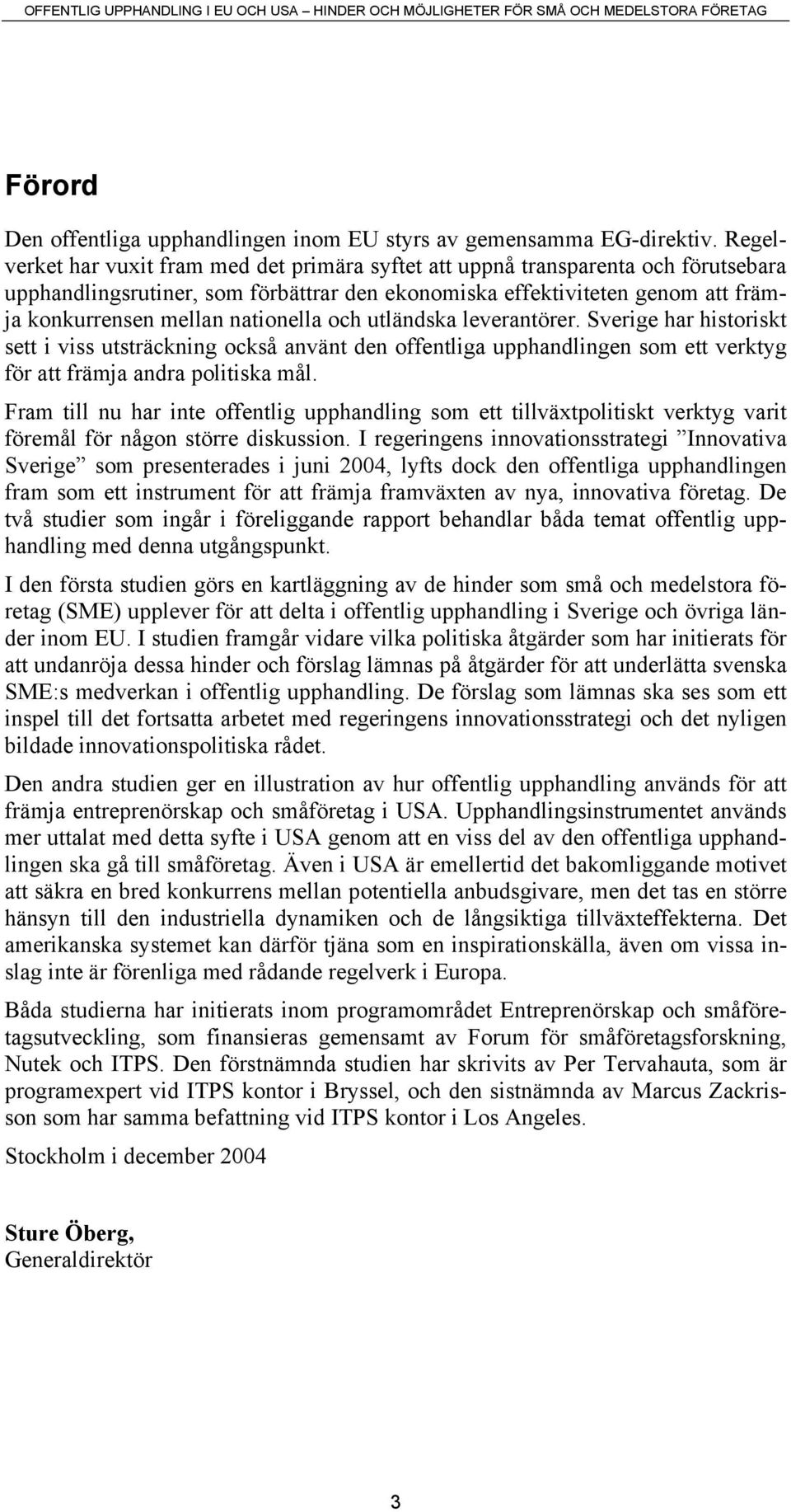 nationella och utländska leverantörer. Sverige har historiskt sett i viss utsträckning också använt den offentliga upphandlingen som ett verktyg för att främja andra politiska mål.