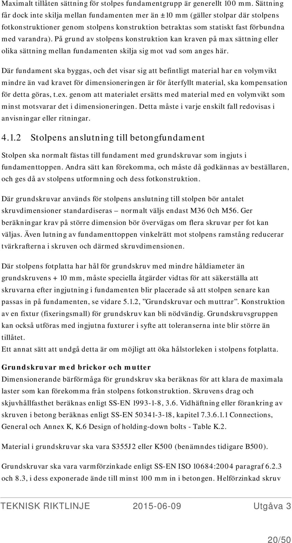 På grund av stolpens konstruktion kan kraven på max sättning eller olika sättning mellan fundamenten skilja sig mot vad som anges här.