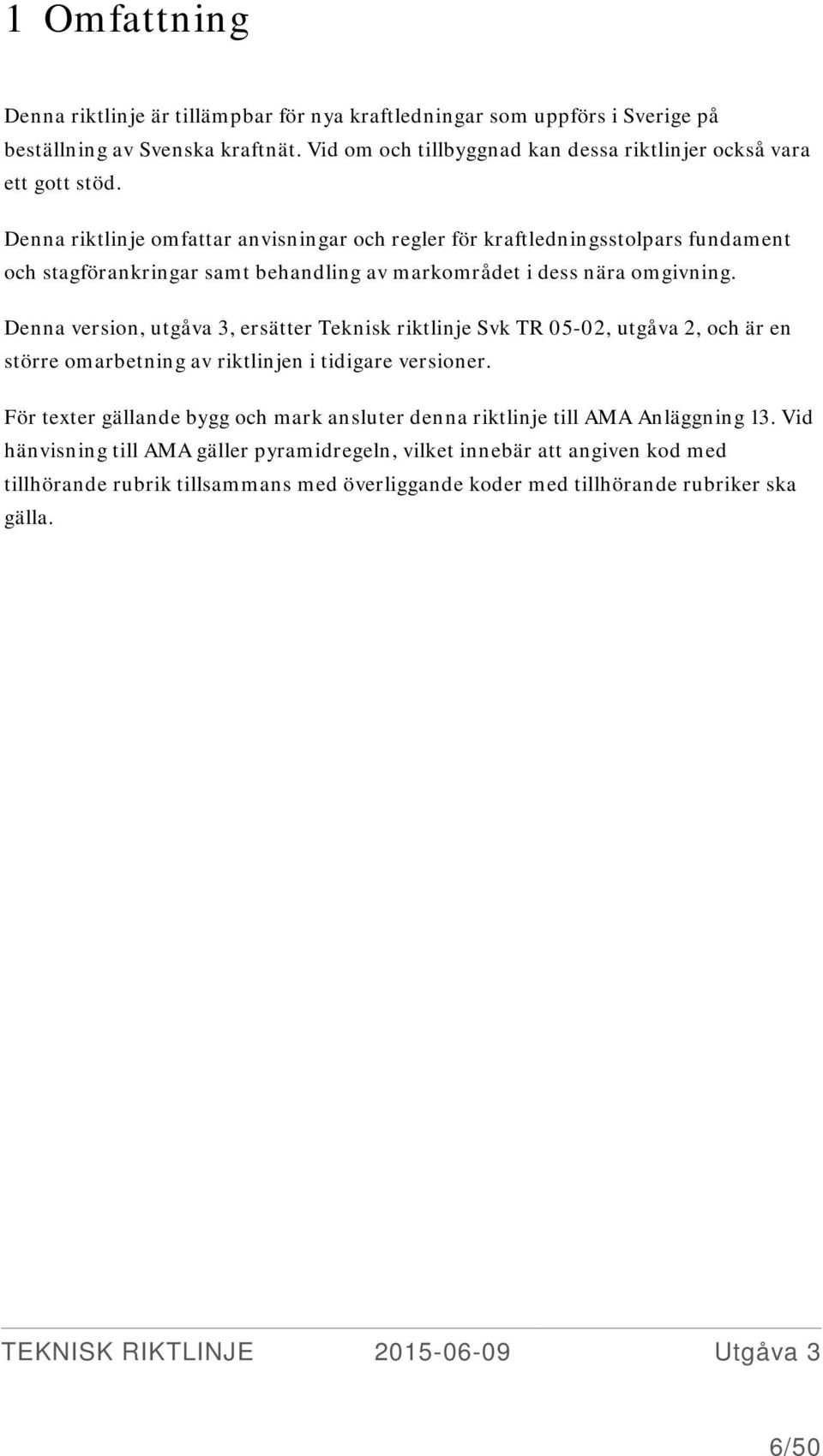 Denna riktlinje omfattar anvisningar och regler för kraftledningsstolpars fundament och stagförankringar samt behandling av markområdet i dess nära omgivning.