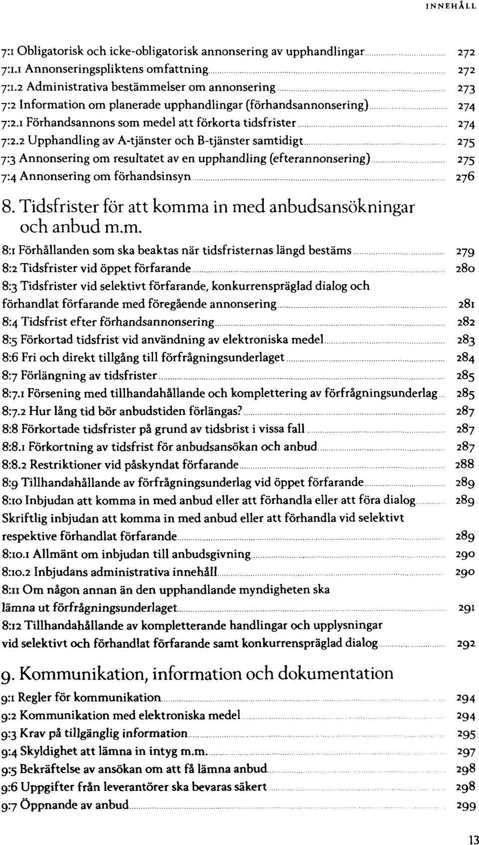 2 Upphandling av A-tjänster och B-tjänster samtidigt 275 7:3 Annonsering om resultatet av en upphandling (efterannonsering) 275 7:4 Annonsering om förhandsinsyn 276 8.