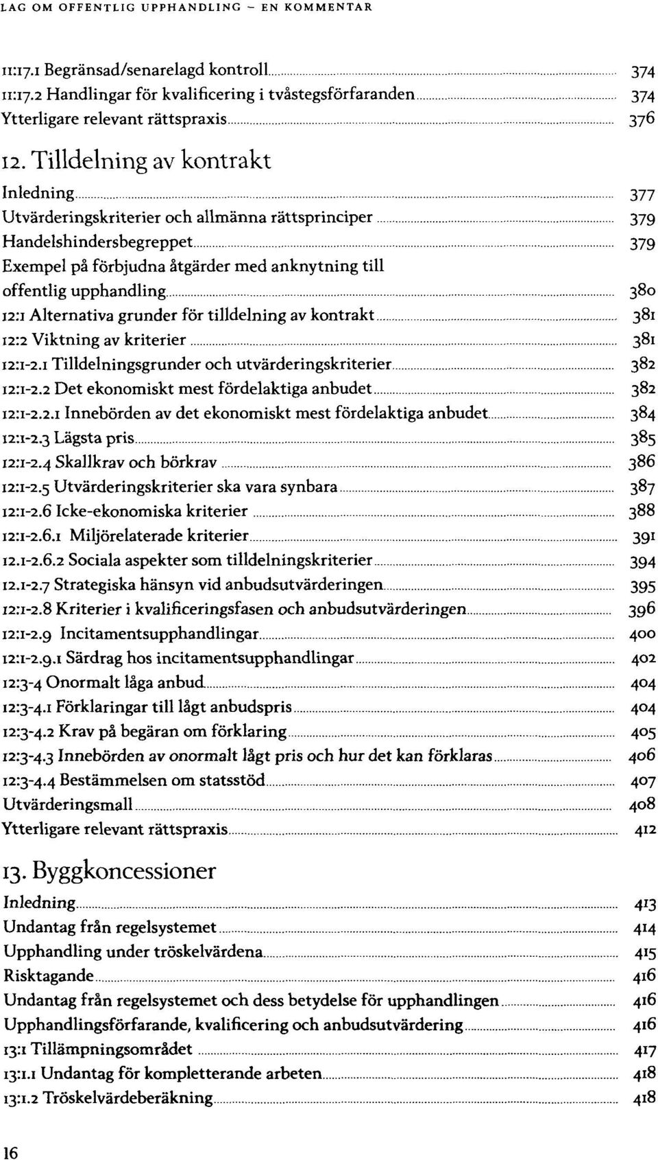 tilldelning av kontrakt Viktning av kriterier Tilldelningsgrunder och utvärderingskriterier 382 Det ekonomiskt mest fördelaktiga anbudet 382 Innebörden av det ekonomiskt mest fördelaktiga anbudet 384