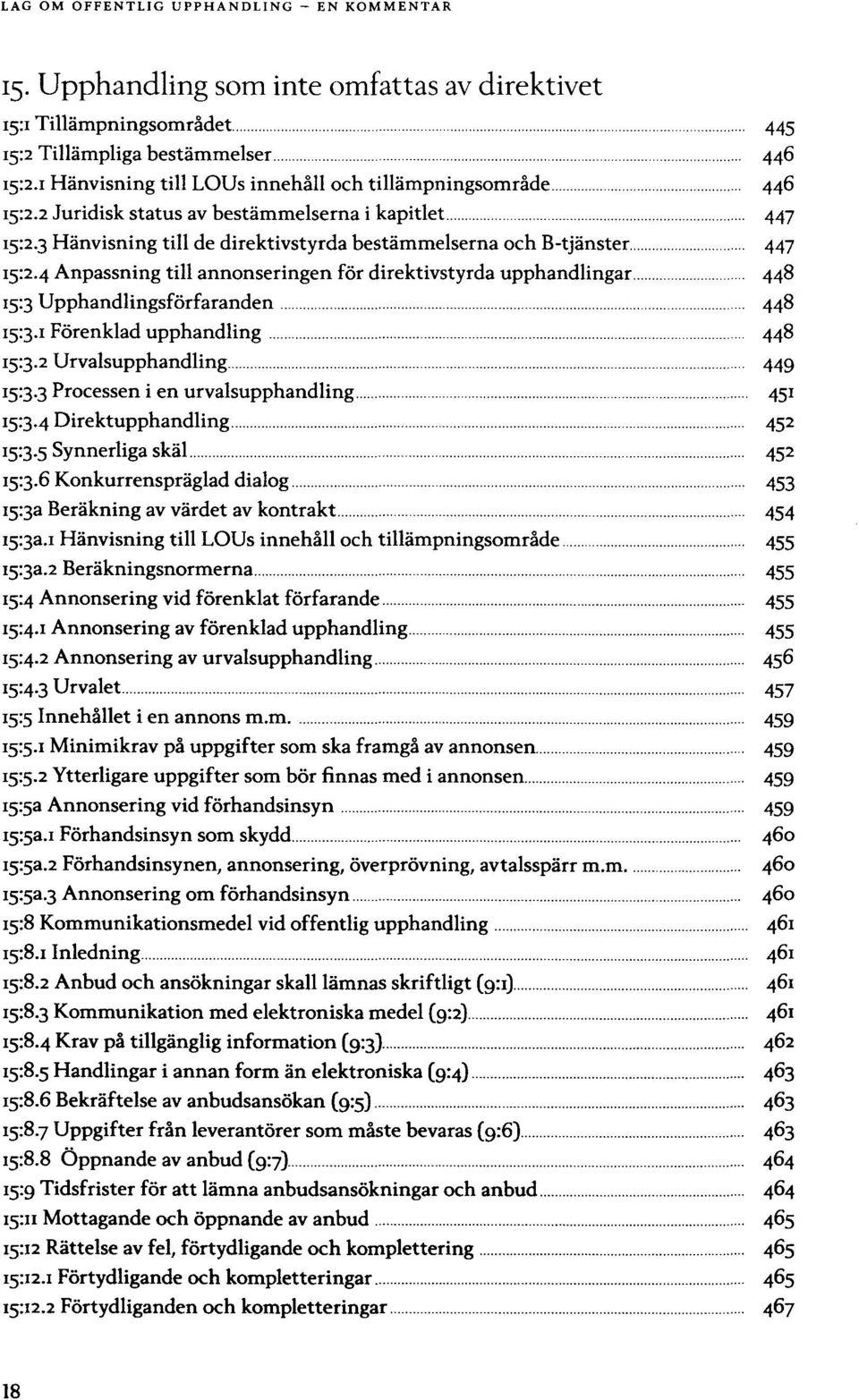 Upphandlingsförfaranden 448 Förenklad upphandling 448 Urvalsupphandling 449 Processen i en urvalsupphandling Direktupphandling 452 Synnerliga skäl 452 Konkurrenspräglad dialog 453 Beräkning av värdet