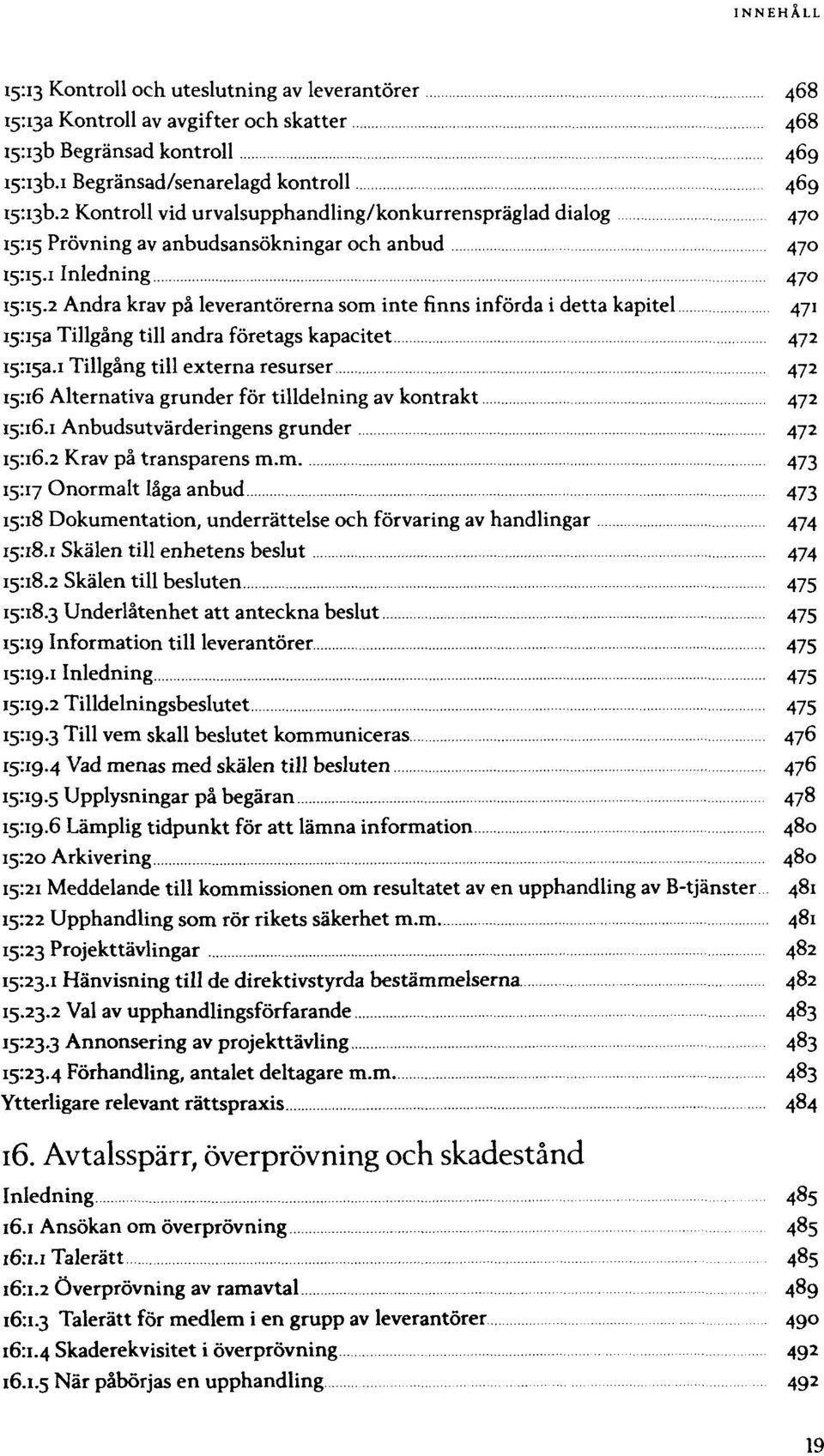 externa resurser 472 Alternativa grunder för tilldelning av kontrakt 472 Anbudsutvärderingens grunder 472 Krav på transparens m.