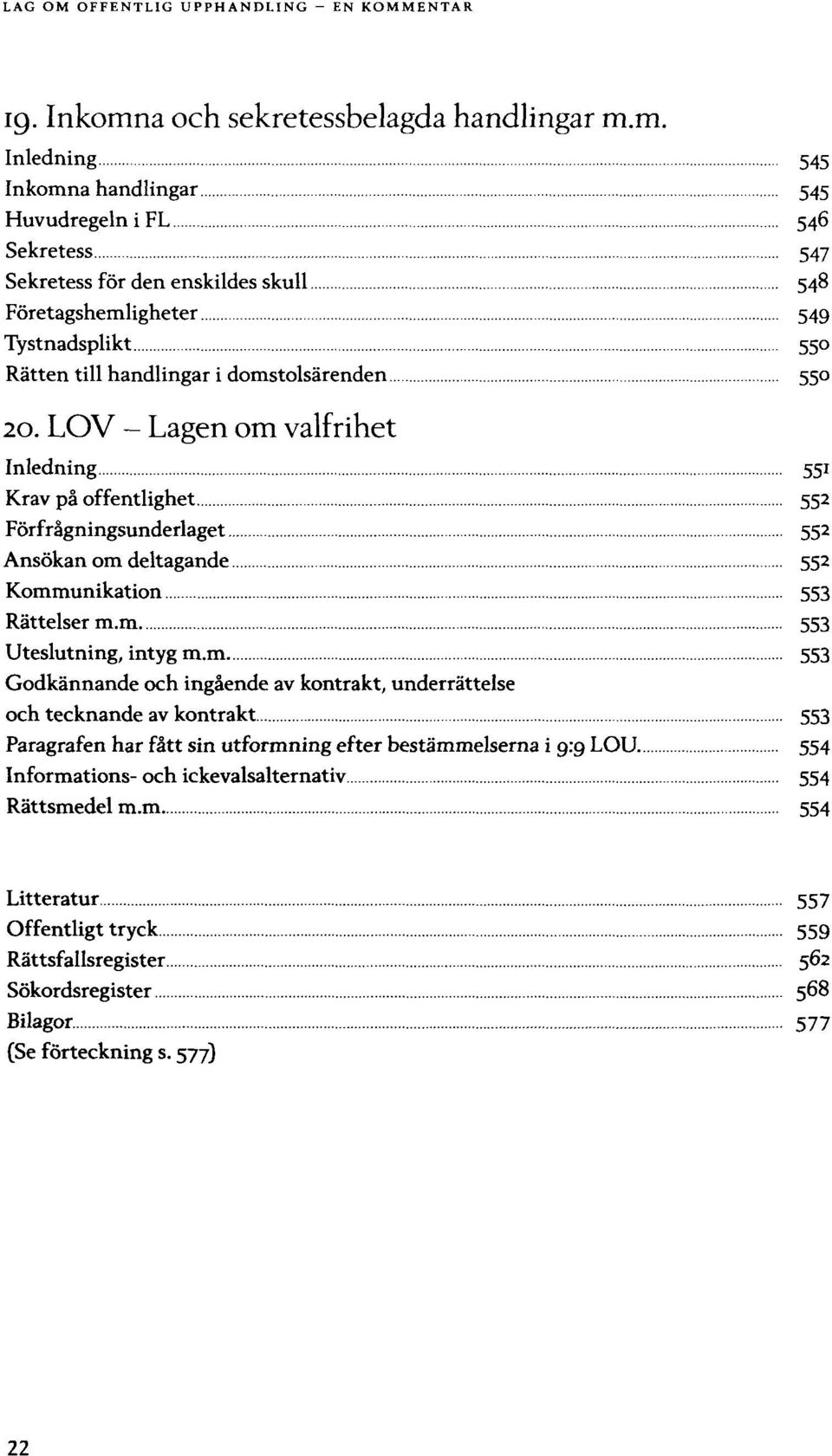 m. Inledning 545 Inkomna handlingar 545 Huvudregeln i FL 546 Sekretess 547 Sekretess för den enskildes skull 548 Företagshemligheter 549 Tystnadsplikt 550 Rätten till handlingar i