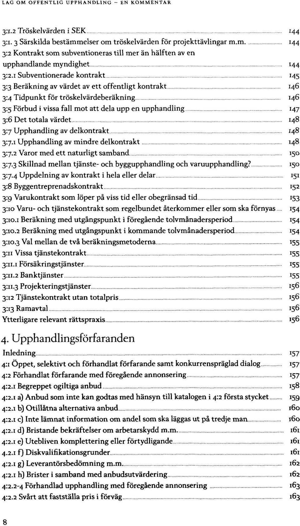 3:5 Förbud i vissa fall mot att dela upp en upphandling 3:6 Det totala värdet 3:7 Upphandling av delkontrakt Upphandling av mindre delkontrakt 3:7.2 Varor med ett naturligt samband 3:7.