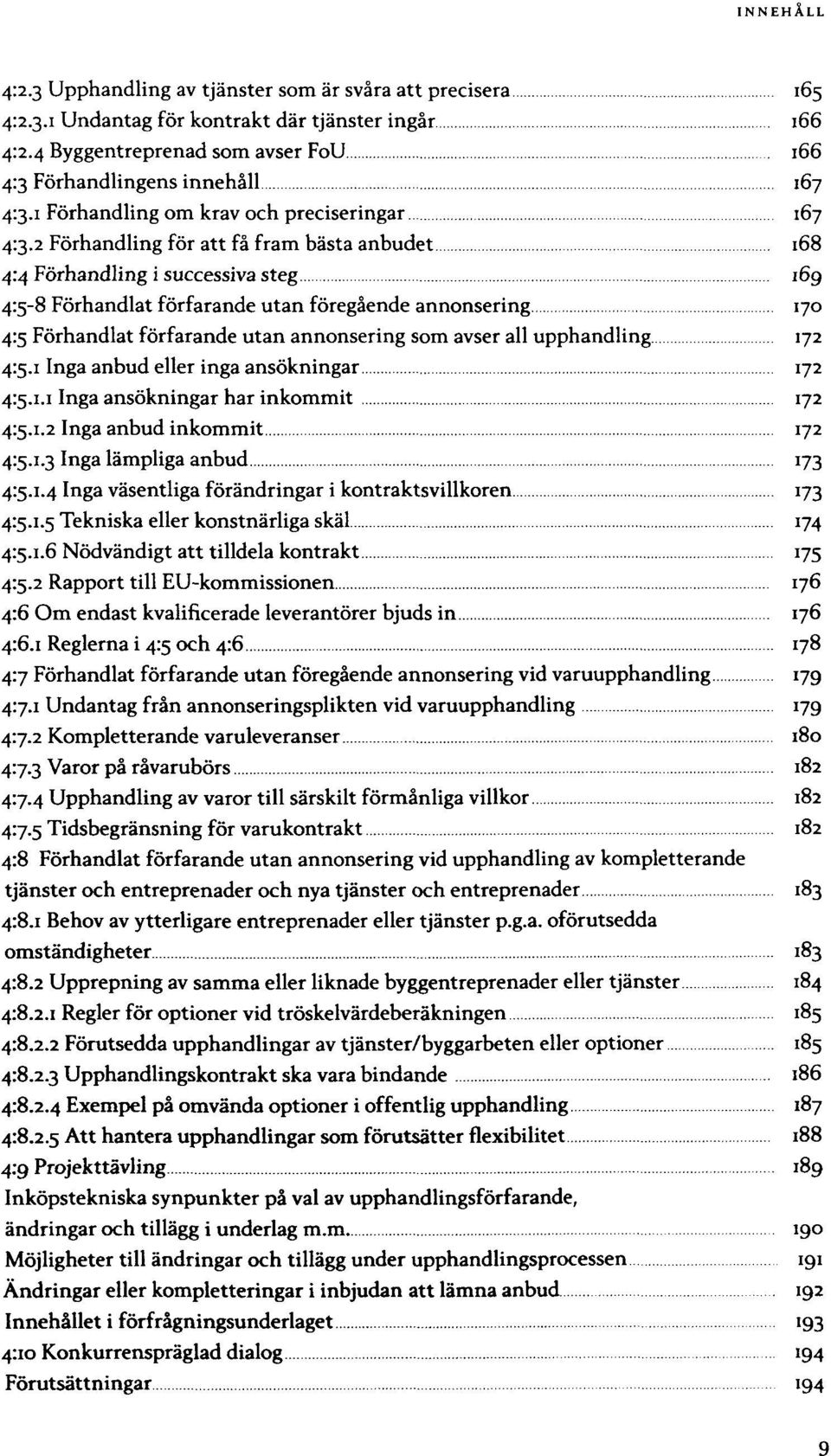 2 Förhandling för att få fram bästa anbudet 4:4 Förhandling i successiva steg 4:5-8 Förhandlat förfarande utan föregående annonsering 4:5 Förhandlat förfarande utan annonsering som avser all