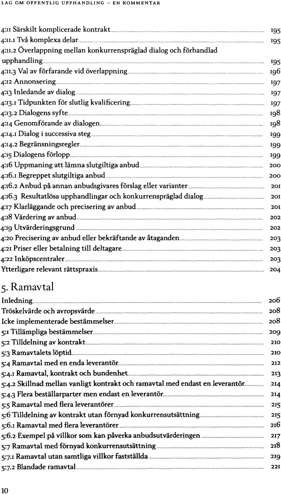 Uppmaning att lämna slutgiltiga anbud 200 Begreppet slutgiltiga anbud 200 Anbud på annan anbudsgivares förslag eller varianter Resultatlösa upphandlingar och konkurrenspräglad dialog Klarläggande och