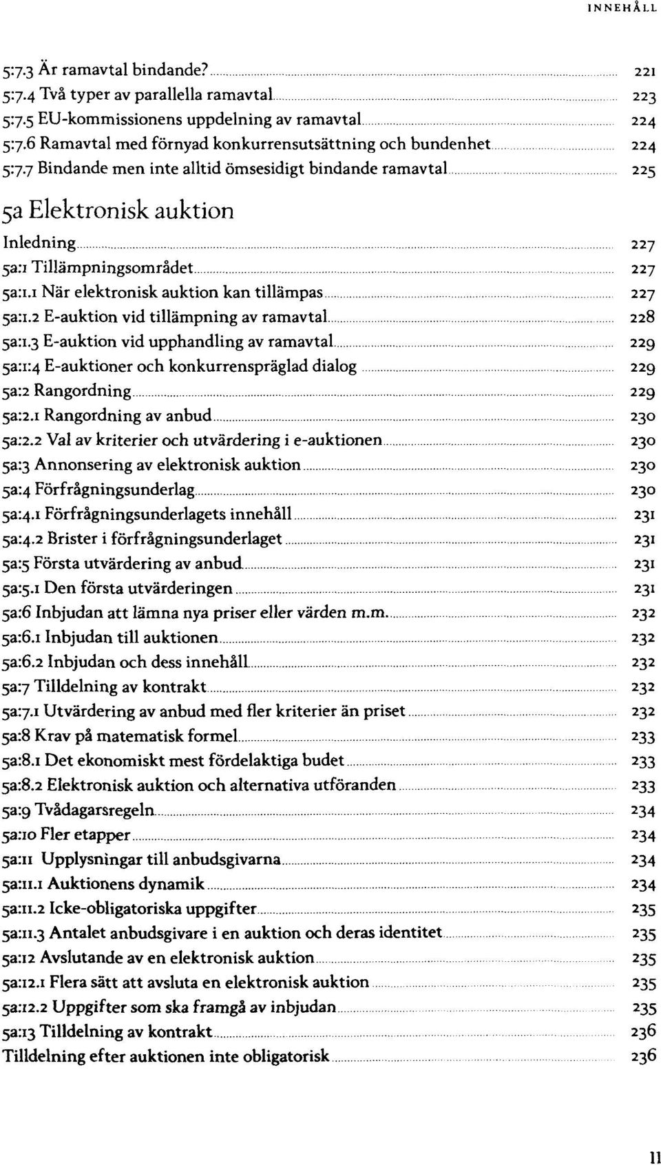 7 Bindande men inte alltid ömsesidigt bindande ramavtal 225 5a Elektronisk auktion Inledning 227 Tillämpningsområdet 227 När elektronisk auktion kan tillämpas 227 E-auktion vid tillämpning av