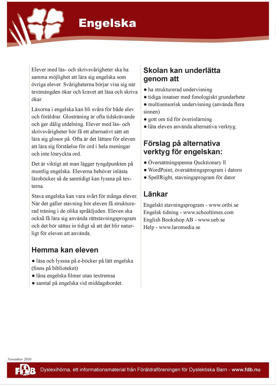 Elever med läs- och skrivsvårigheter bör få ett alternativt sätt att lära sig glosor på. Ofta är det lättare för eleven att lära sig förståelse för ord i hela meningar och inte lösryckta ord.