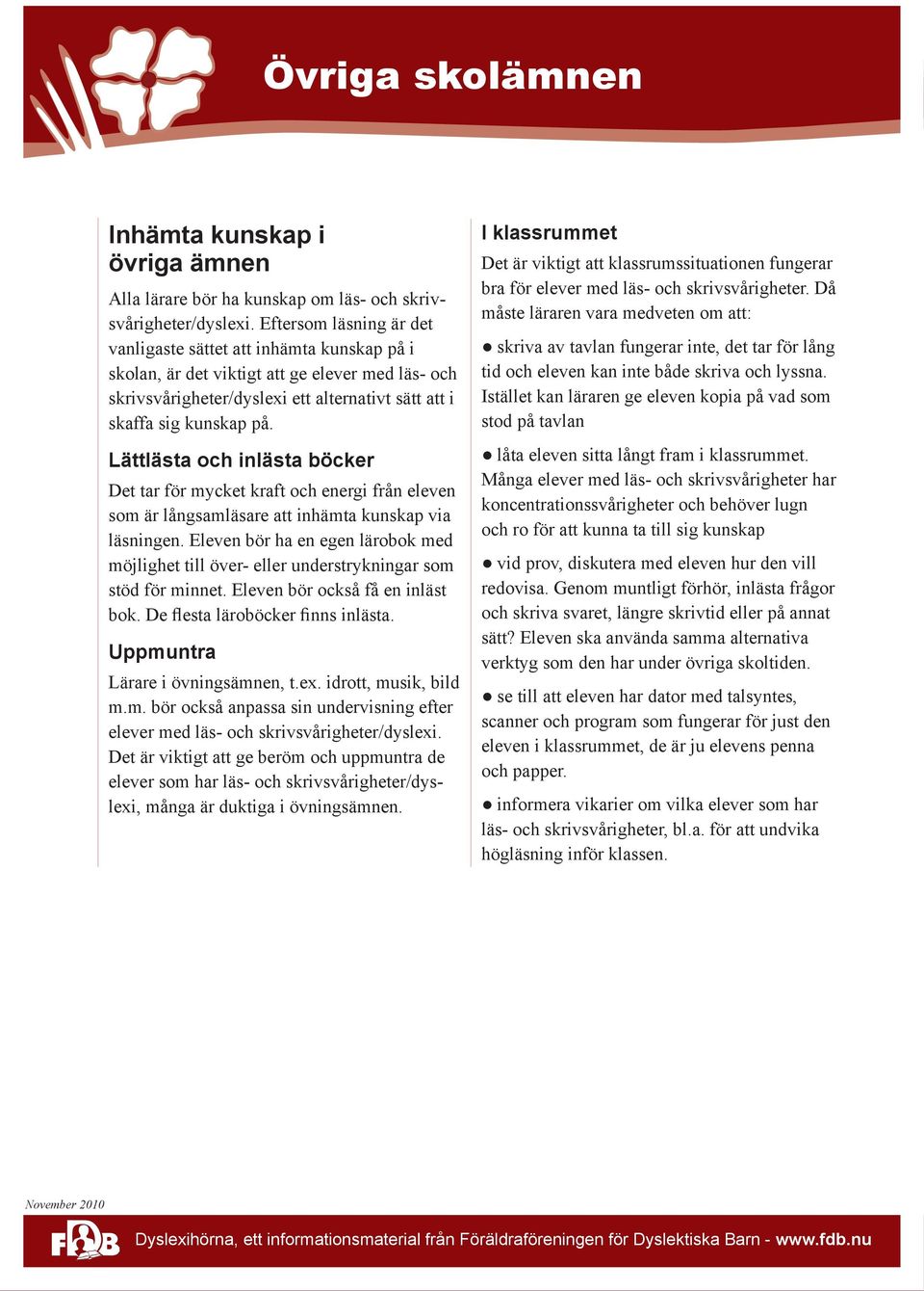 Lättlästa och inlästa böcker Det tar för mycket kraft och energi från eleven som är långsamläsare att inhämta kunskap via läsningen.