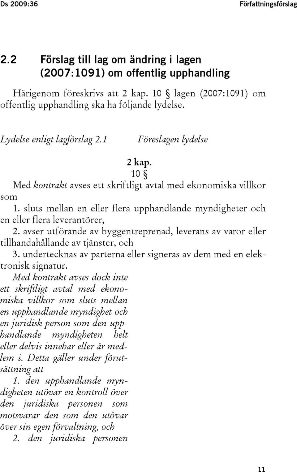sluts mellan en eller flera upphandlande myndigheter och en eller flera leverantörer, 2. avser utförande av byggentreprenad, leverans av varor eller tillhandahållande av tjänster, och 3.