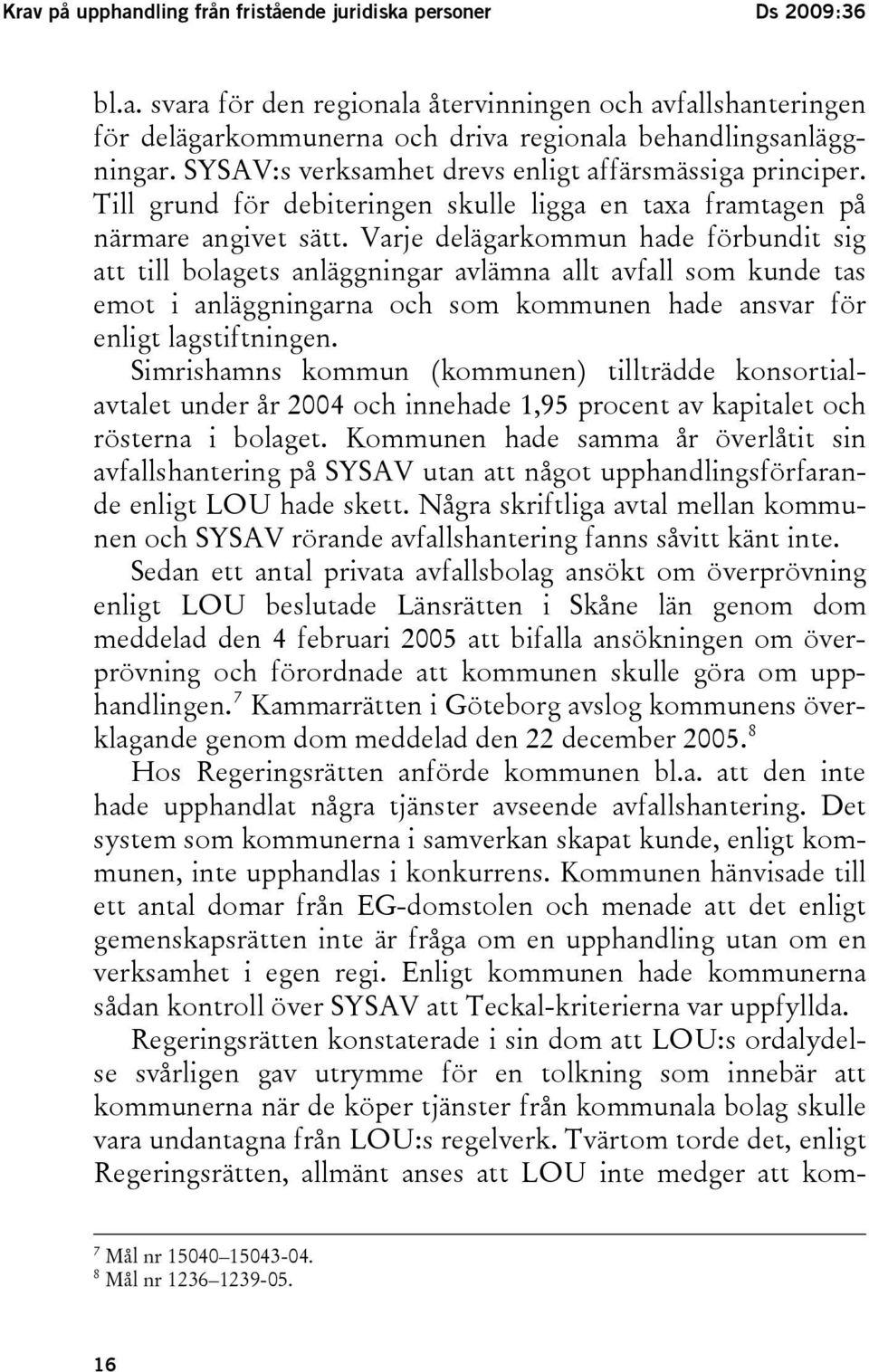 Varje delägarkommun hade förbundit sig att till bolagets anläggningar avlämna allt avfall som kunde tas emot i anläggningarna och som kommunen hade ansvar för enligt lagstiftningen.