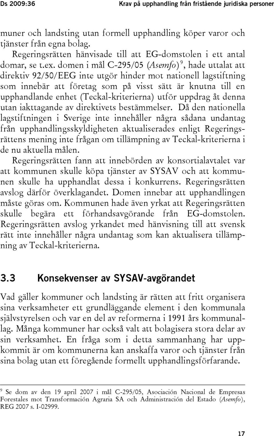 domen i mål C-295/05 (Asemfo) 9, hade uttalat att direktiv 92/50/EEG inte utgör hinder mot nationell lagstiftning som innebär att företag som på visst sätt är knutna till en upphandlande enhet