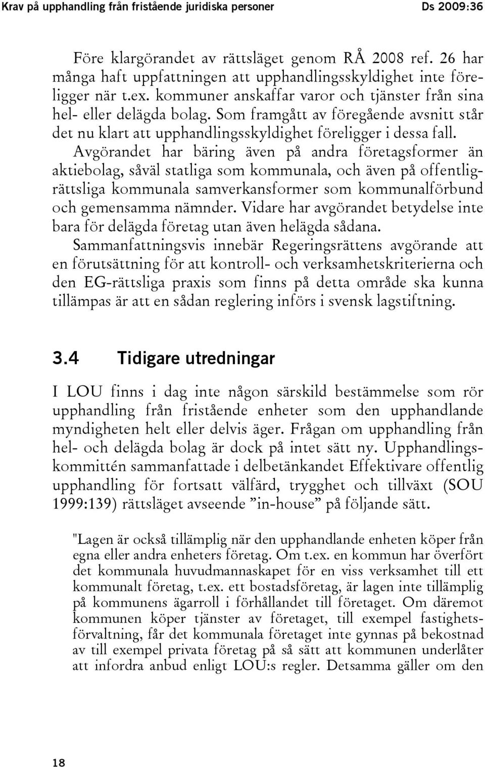 Avgörandet har bäring även på andra företagsformer än aktiebolag, såväl statliga som kommunala, och även på offentligrättsliga kommunala samverkansformer som kommunalförbund och gemensamma nämnder.