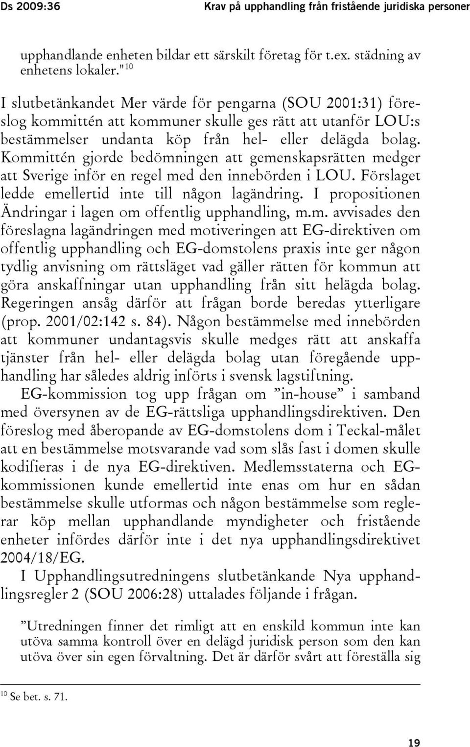 Kommittén gjorde bedömningen att gemenskapsrätten medger att Sverige inför en regel med den innebörden i LOU. Förslaget ledde emellertid inte till någon lagändring.