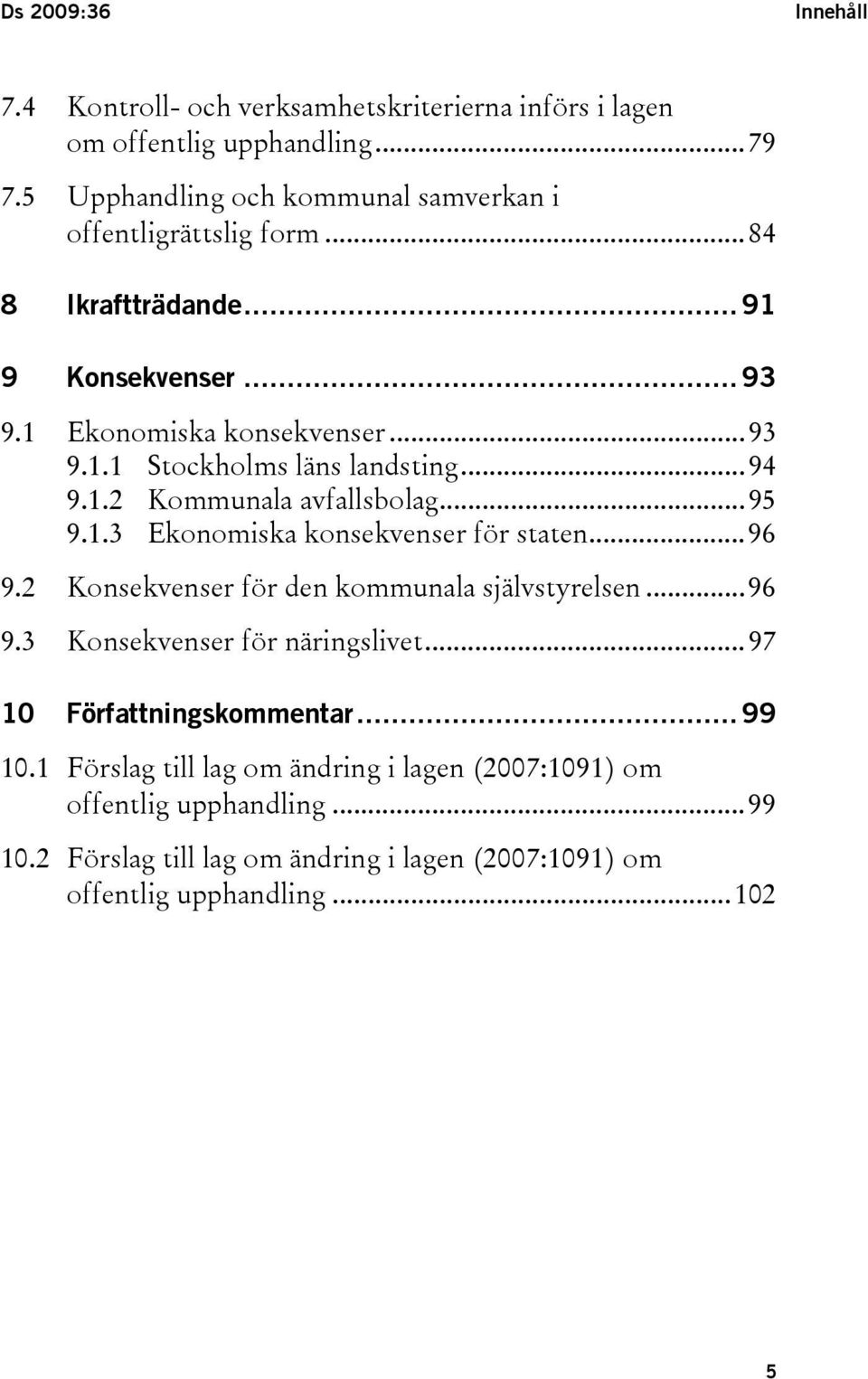 ..94 9.1.2 Kommunala avfallsbolag...95 9.1.3 Ekonomiska konsekvenser för staten...96 9.2 Konsekvenser för den kommunala självstyrelsen...96 9.3 Konsekvenser för näringslivet.