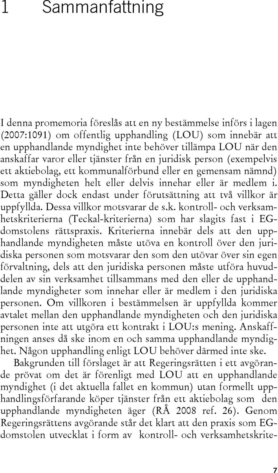 Detta gäller dock endast under förutsättning att två villkor är uppfyllda. Dessa villkor motsvarar de s.k. kontroll- och verksamhetskriterierna (Teckal-kriterierna) som har slagits fast i EGdomstolens rättspraxis.