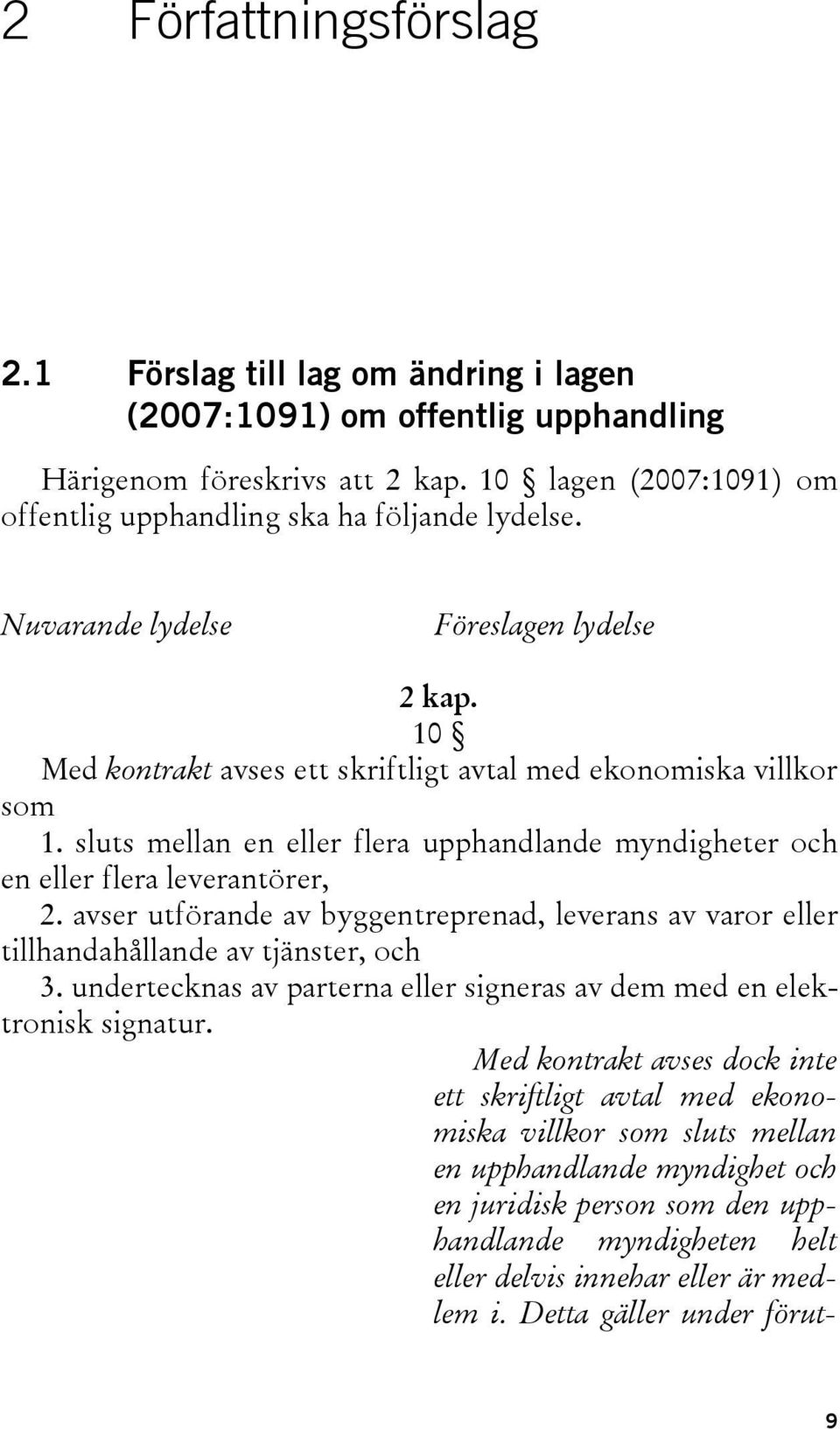 sluts mellan en eller flera upphandlande myndigheter och en eller flera leverantörer, 2. avser utförande av byggentreprenad, leverans av varor eller tillhandahållande av tjänster, och 3.