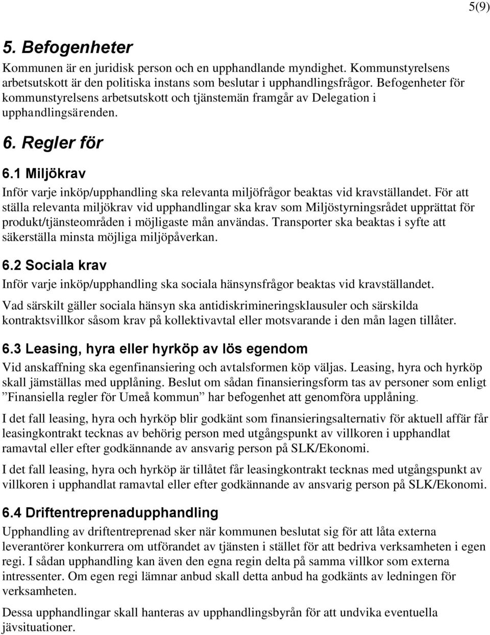 1 Miljökrav Inför varje inköp/upphandling ska relevanta miljöfrågor beaktas vid kravställandet.