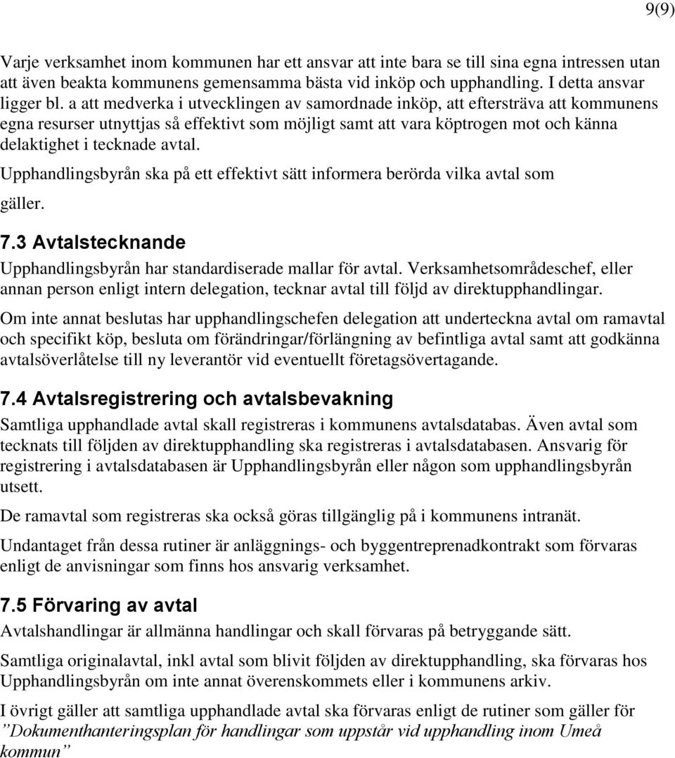 Upphandlingsbyrån ska på ett effektivt sätt informera berörda vilka avtal som gäller. 7.3 Avtalstecknande Upphandlingsbyrån har standardiserade mallar för avtal.