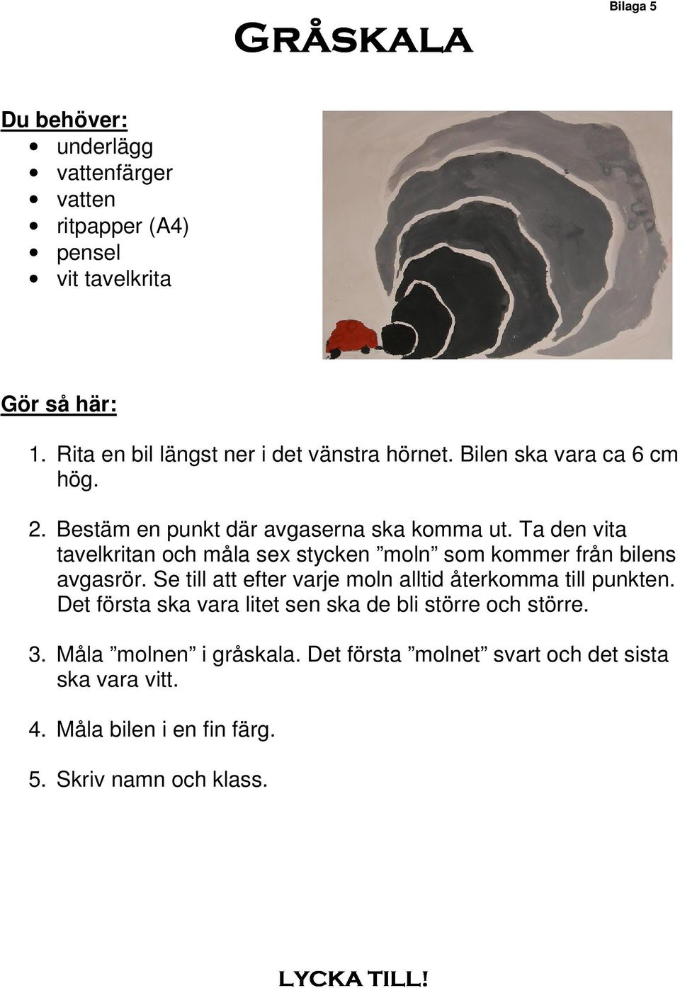 Ta den vita tavelkritan och måla sex stycken moln som kommer från bilens avgasrör. Se till att efter varje moln alltid återkomma till punkten.