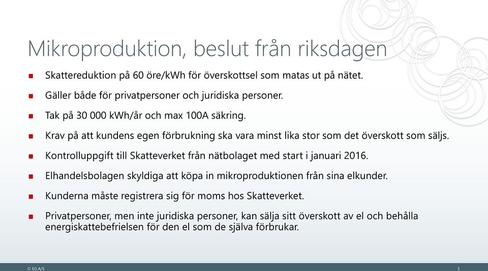 Kontrolluppgift till Skatteverket från nätbolaget med start i januari 2016. Elhandelsbolagen skyldiga att köpa in mikroproduktionen från sina elkunder.