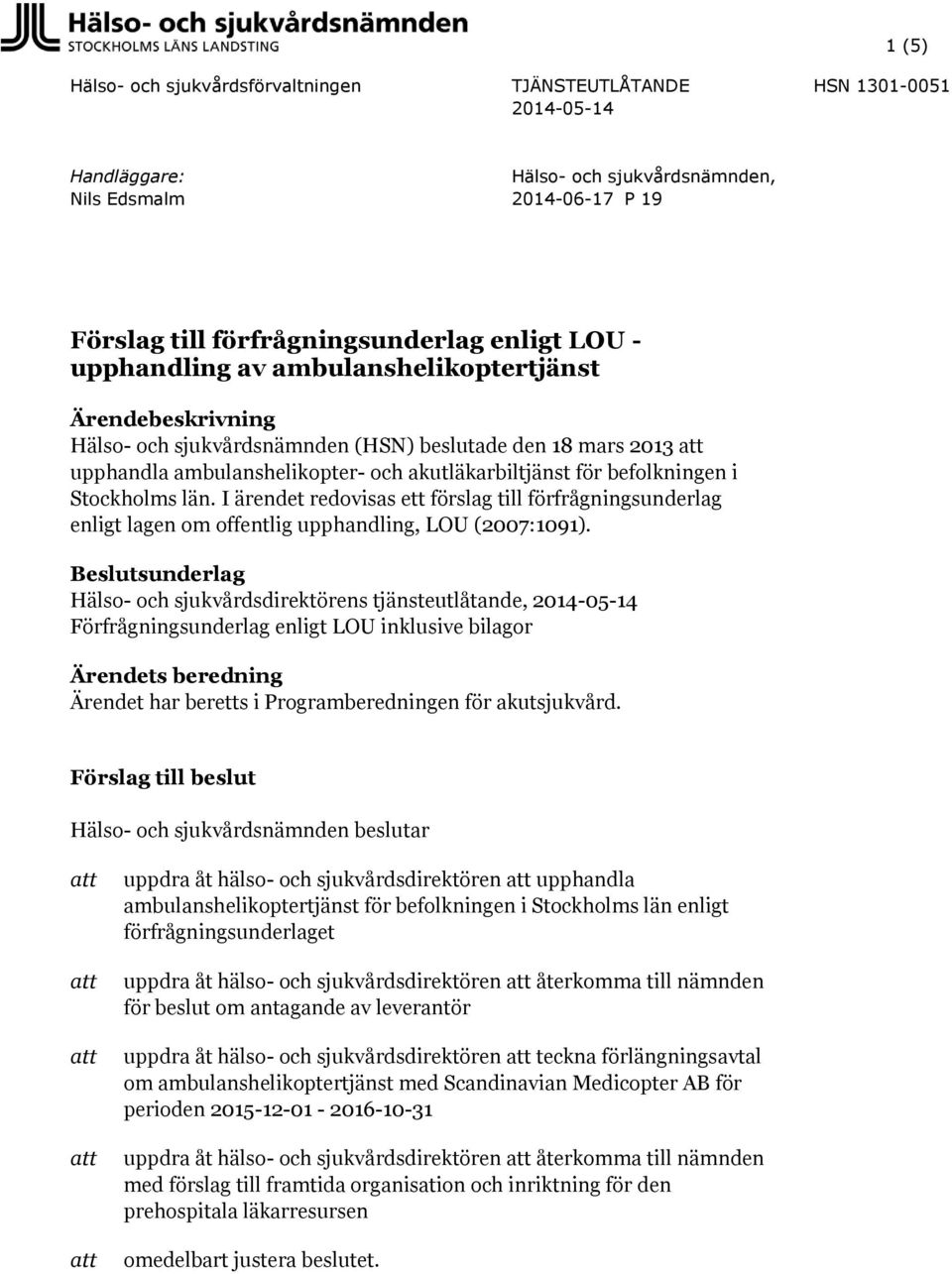 Stockholms län. I ärendet redovisas ett förslag till förfrågningsunderlag enligt lagen om offentlig upphandling, LOU (2007:1091).