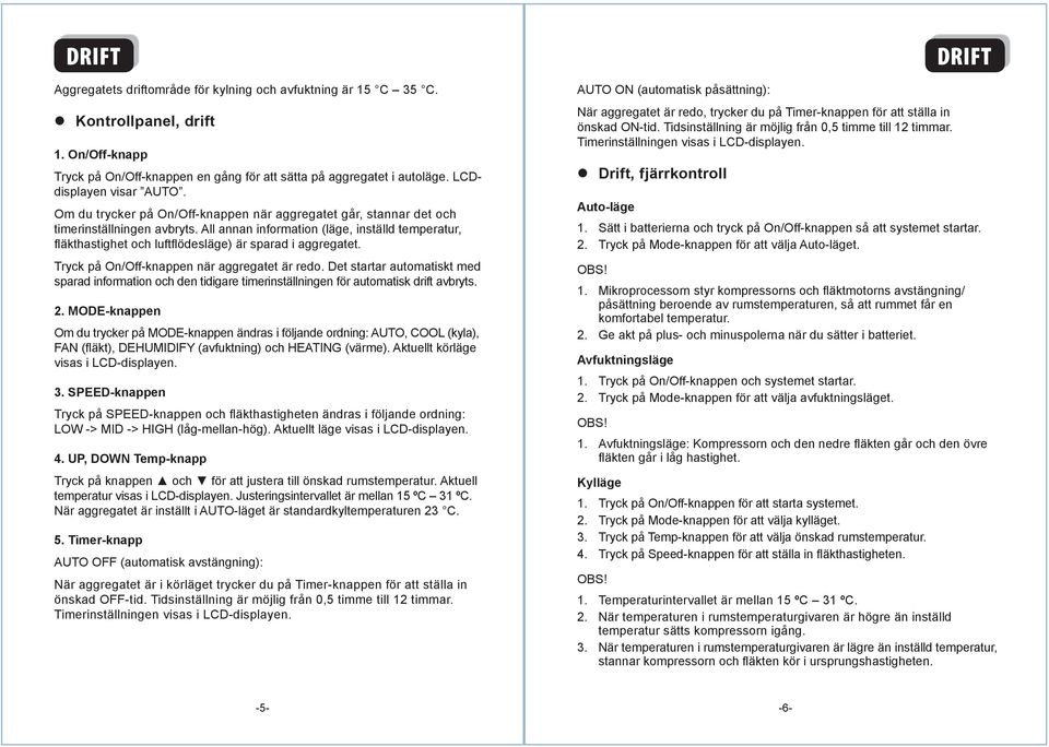 All annan information (läge, inställd temperatur, fl äkthastighet och luftfl ödesläge) är sparad i aggregatet. Tryck på On/Off-knappen när aggregatet är redo.