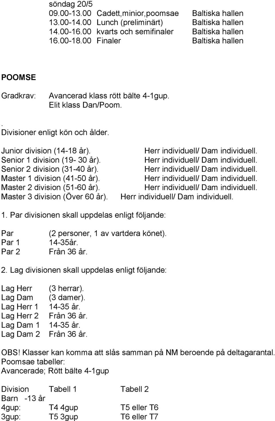 Senior 2 division (31-40 år). Master 1 division (41-50 år). Master 2 division (51-60 år). Master 3 division (Över 60 år). 1. Par divisionen skall uppdelas enligt följande: Par Par 1 Par 2 (2 personer, 1 av vartdera könet).