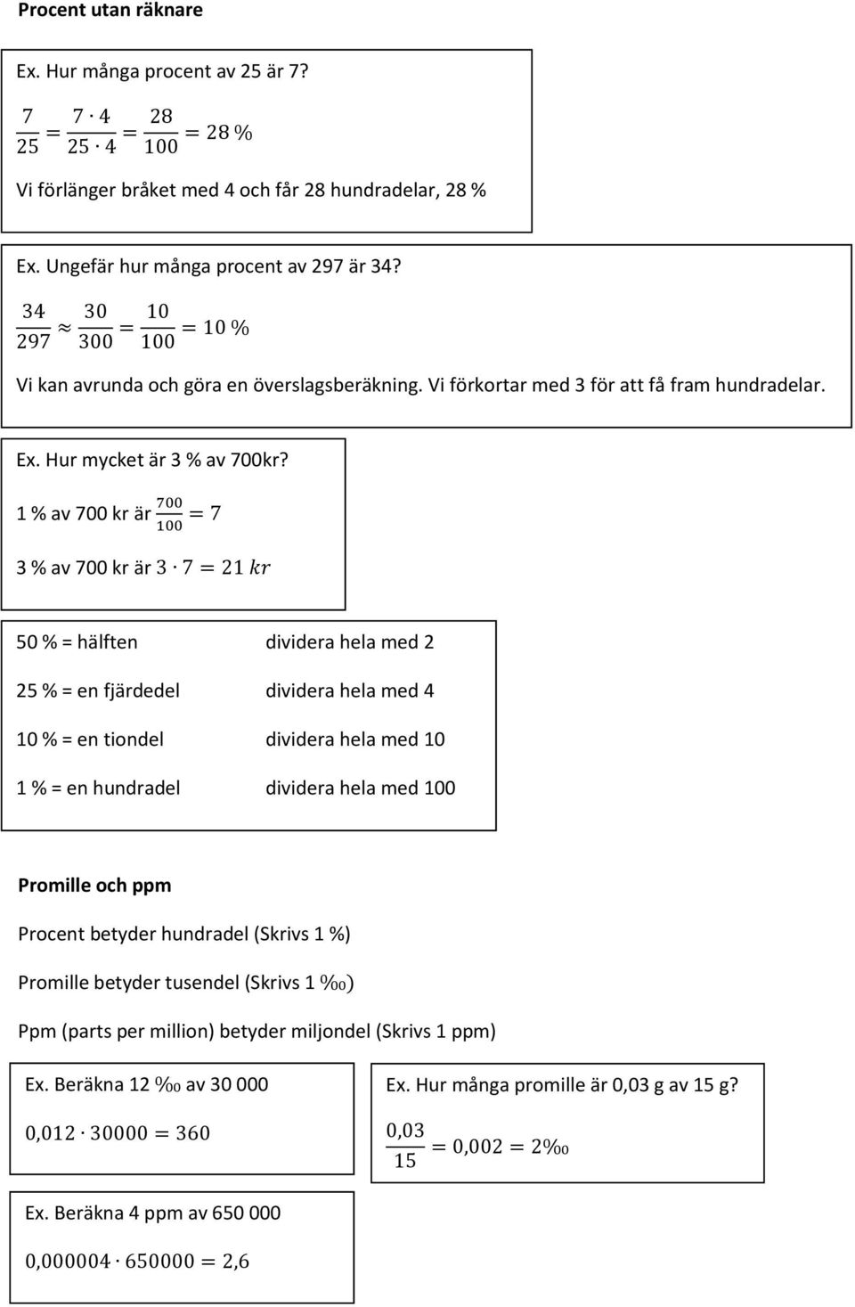 1 % av 700 kr är 700 7 3 % av 700 kr är 3 7 21 kr 50 % = hälften dividera hela med 2 25 % = en fjärdedel dividera hela med 4 10 % = en tiondel dividera hela med 10 1 % = en hundradel dividera hela