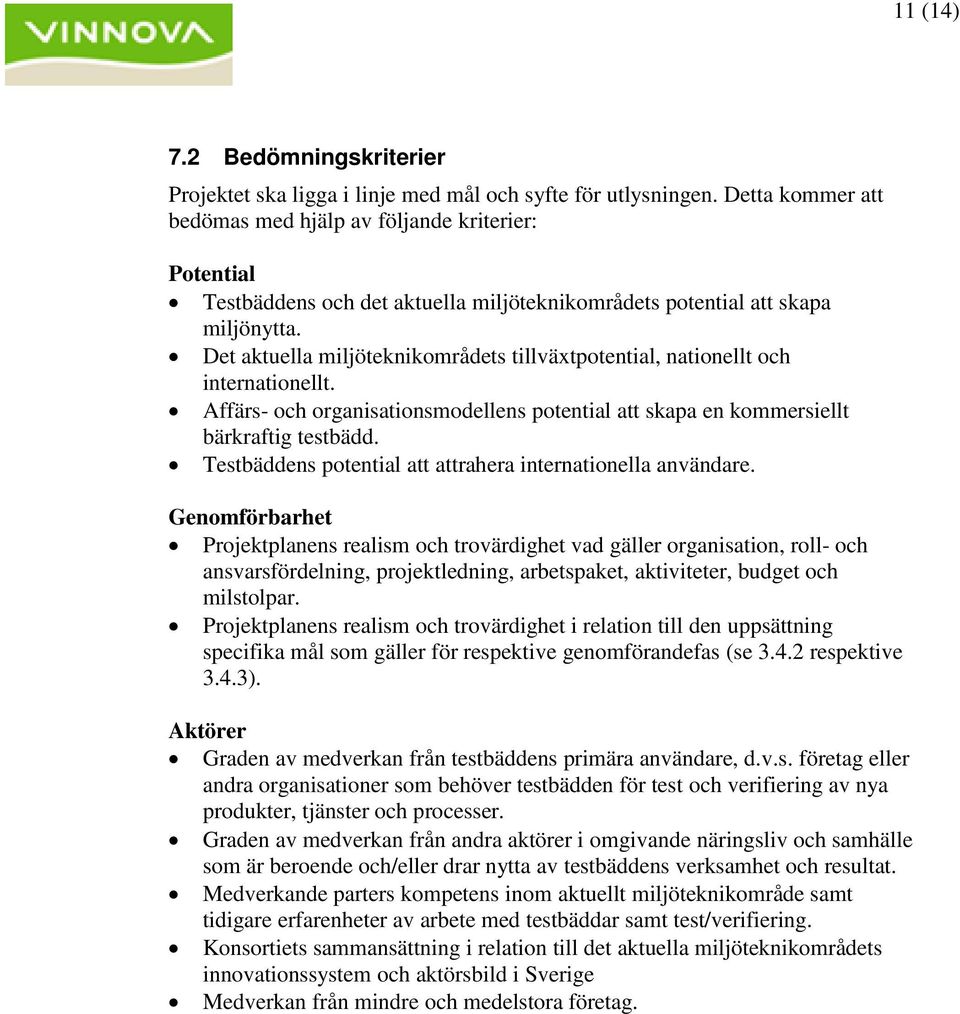 Det aktuella miljöteknikområdets tillväxtpotential, nationellt och internationellt. Affärs- och organisationsmodellens potential att skapa en kommersiellt bärkraftig testbädd.