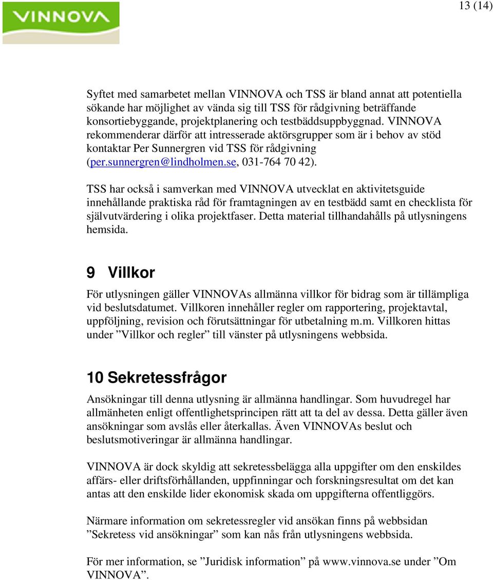 TSS har också i samverkan med VINNOVA utvecklat en aktivitetsguide innehållande praktiska råd för framtagningen av en testbädd samt en checklista för självutvärdering i olika projektfaser.