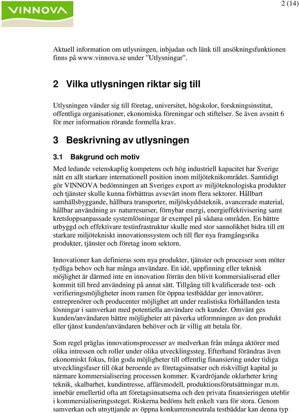 Se även avsnitt 6 för mer information rörande formella krav. 3 Beskrivning av utlysningen 3.