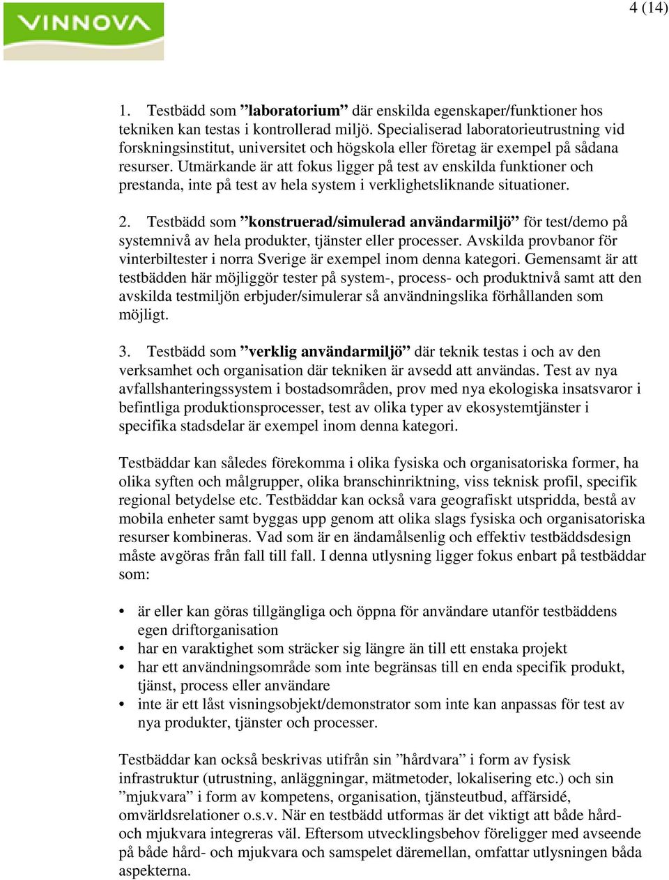 Utmärkande är att fokus ligger på test av enskilda funktioner och prestanda, inte på test av hela system i verklighetsliknande situationer. 2.