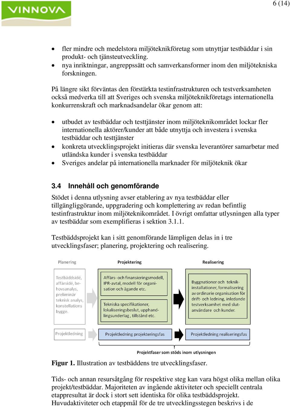 På längre sikt förväntas den förstärkta testinfrastrukturen och testverksamheten också medverka till att Sveriges och svenska miljöteknikföretags internationella konkurrenskraft och marknadsandelar