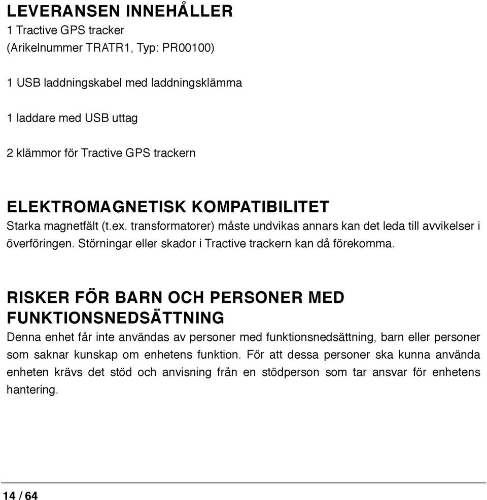 Störningar eller skador i Tractive trackern kan då förekomma.