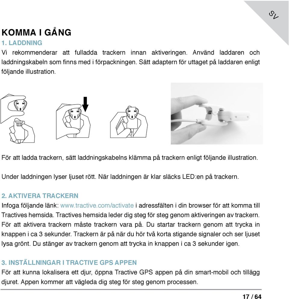 5 Under laddningen lyser ljuset rött. När laddningen är klar släcks LED:en på trackern. 2. AKTIVERA TRACKERN Infoga följande länk: www.tractive.