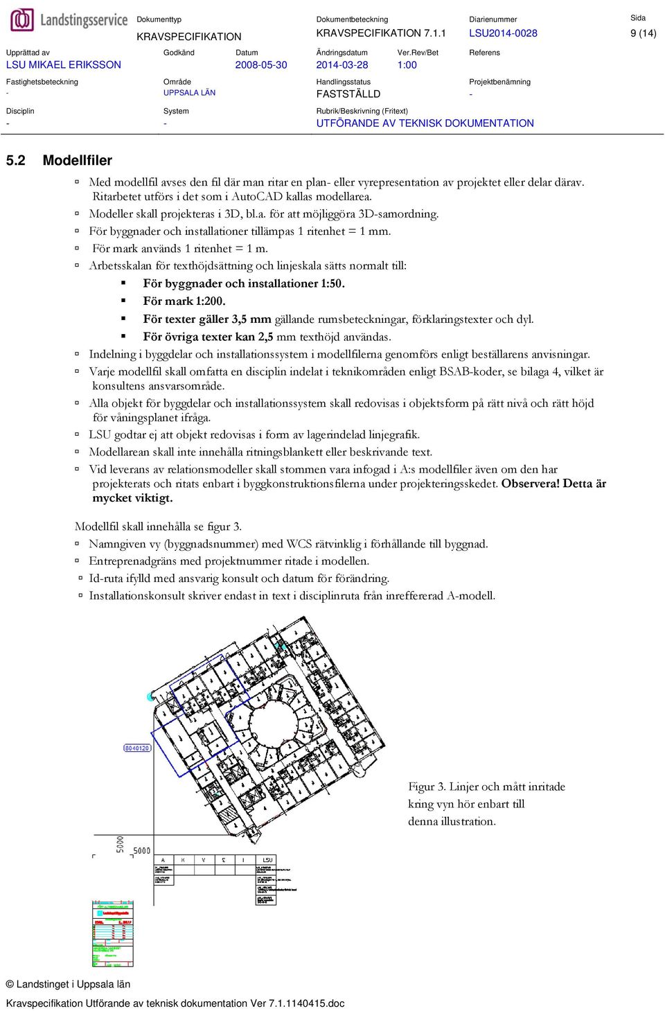 Modeller skall projekteras i 3D, bl.a. för att möjliggöra 3D-samordning. För byggnader och installationer tillämpas 1 ritenhet = 1 mm. För mark används 1 ritenhet = 1 m.