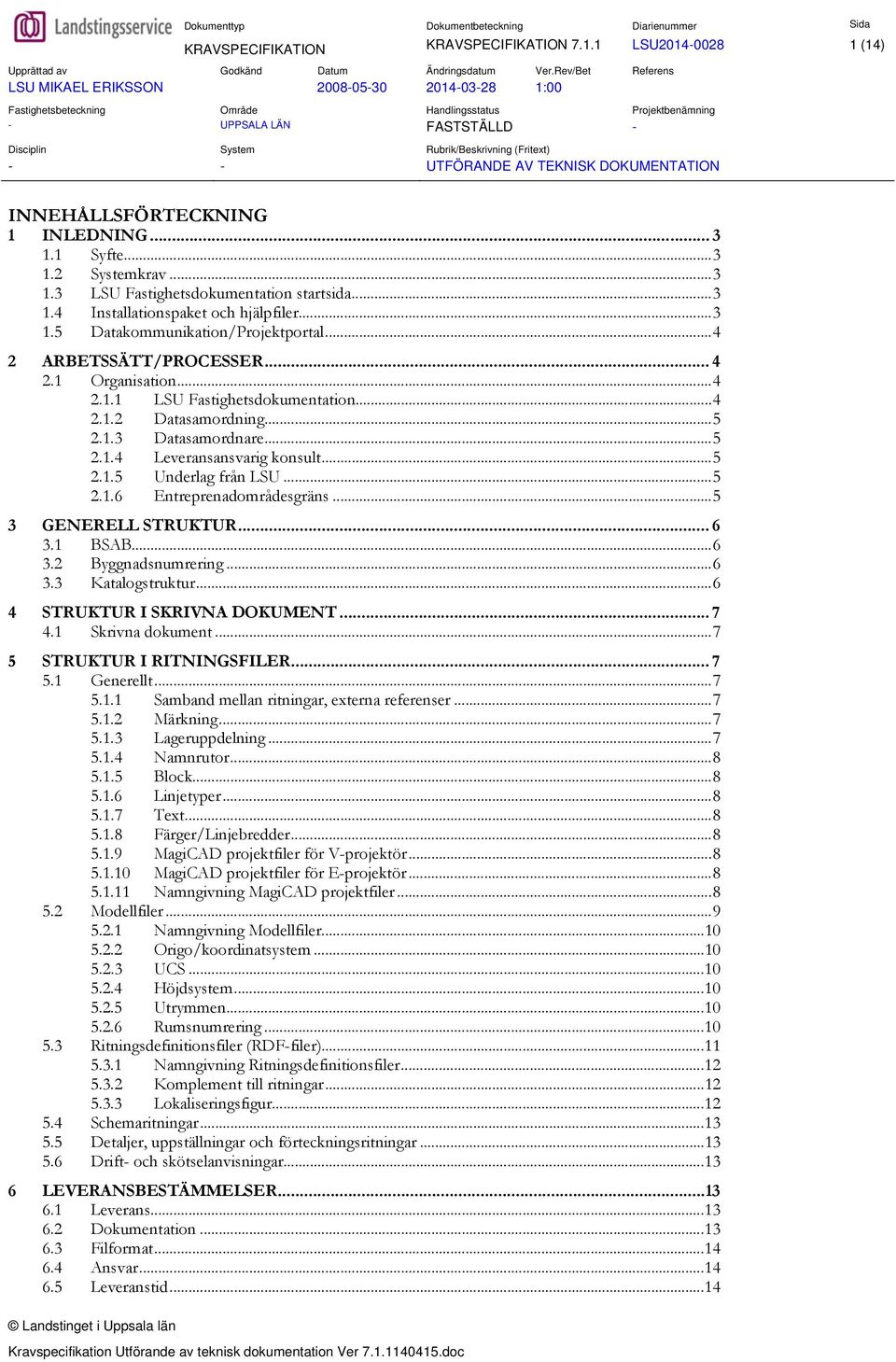 1 Organisation...4 2.1.1 LSU Fastighetsdokumentation...4 2.1.2 Datasamordning...5 2.1.3 Datasamordnare...5 2.1.4 Leveransansvarig konsult...5 2.1.5 Underlag från LSU...5 2.1.6 Entreprenadområdesgräns.