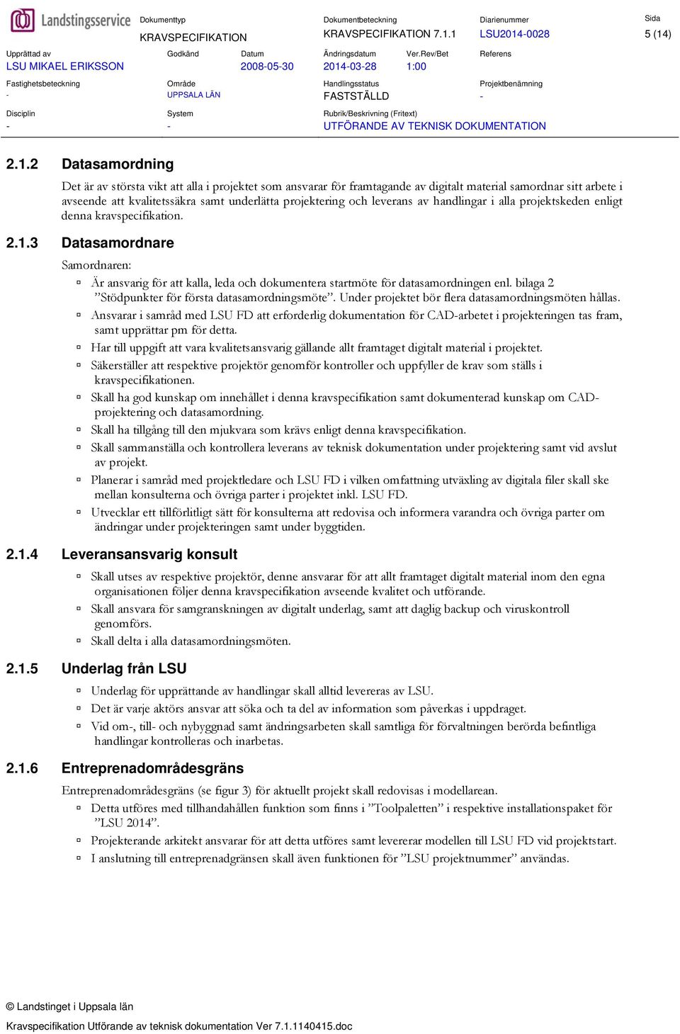 framtagande av digitalt material samordnar sitt arbete i avseende att kvalitetssäkra samt underlätta projektering och leverans av handlingar i alla projektskeden enligt denna kravspecifikation. 2.1.