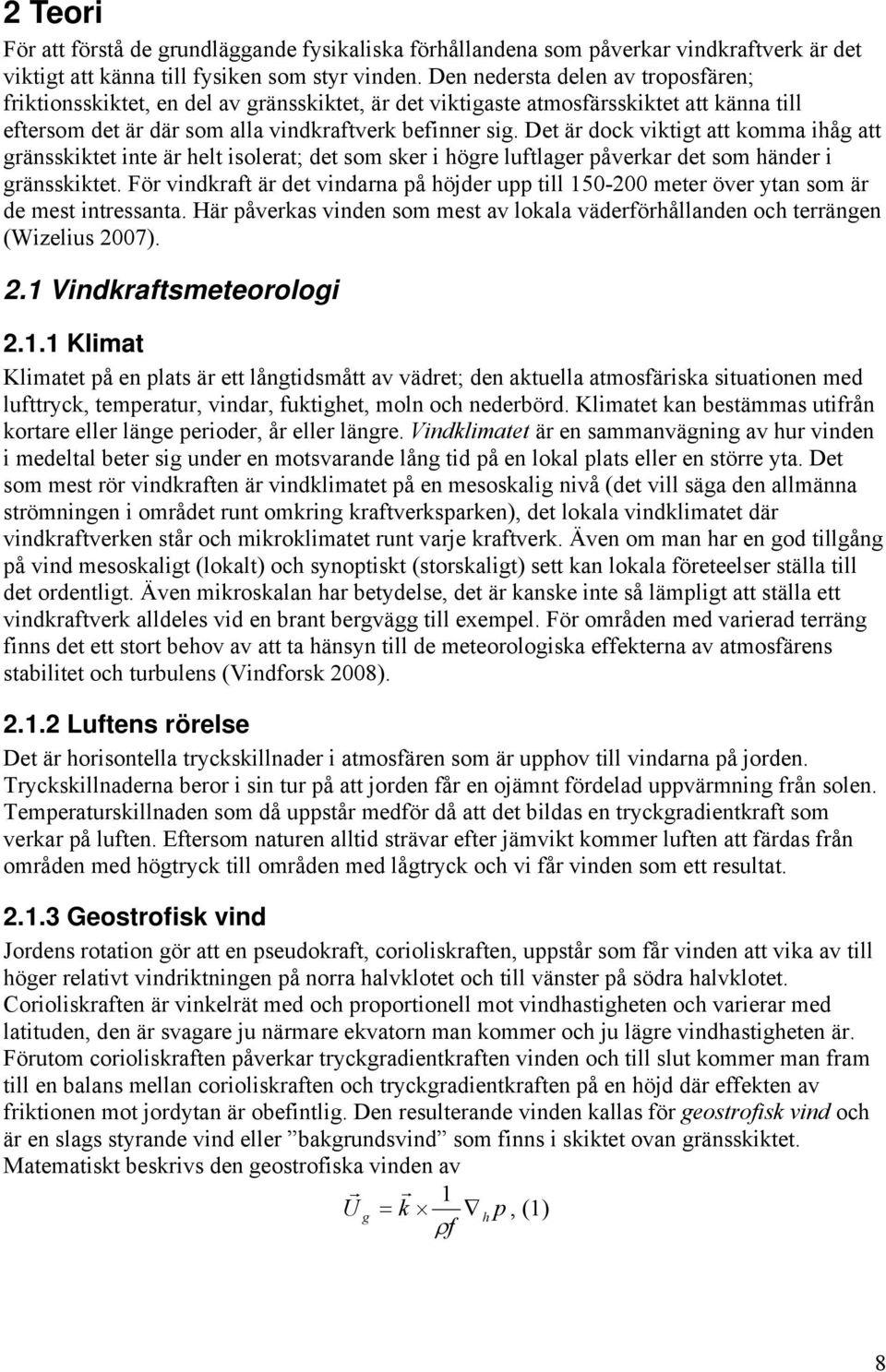 Det är dock viktigt att komma ihåg att gränsskiktet inte är helt isolerat; det som sker i högre luftlager påverkar det som händer i gränsskiktet.