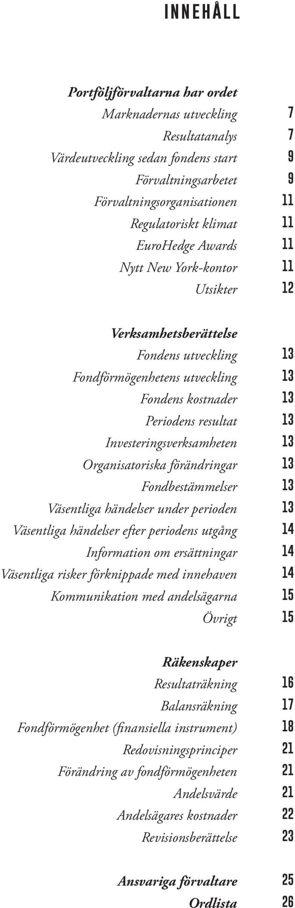 Investeringsverksamheten 13 Organisatoriska förändringar 13 Fondbestämmelser 13 Väsentliga händelser under perioden 13 Väsentliga händelser efter periodens utgång 14 Information om ersättningar 14